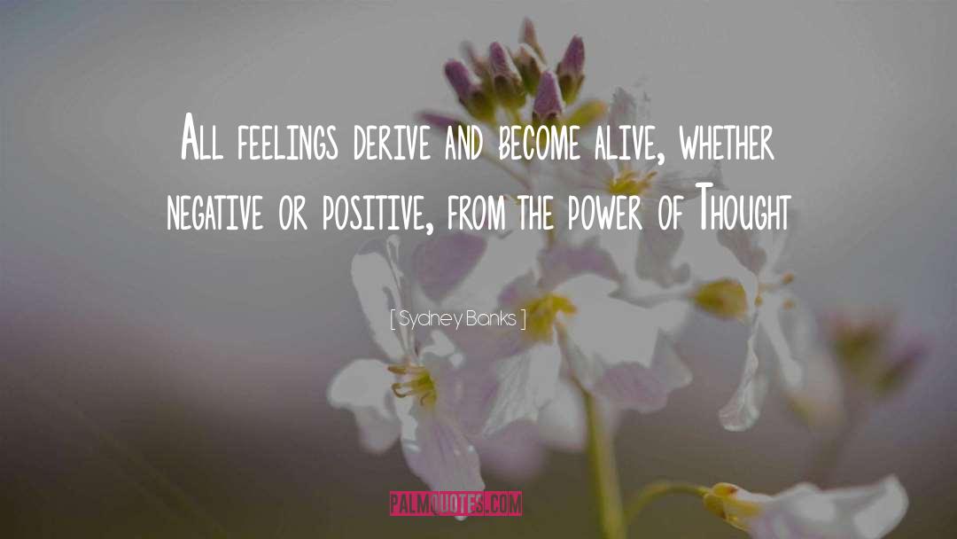 Sydney Banks Quotes: All feelings derive and become