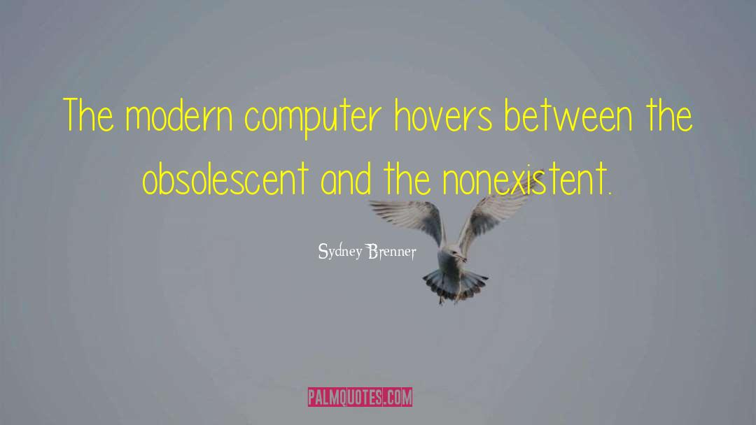 Sydney Brenner Quotes: The modern computer hovers between