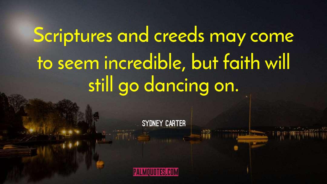 Sydney Carter Quotes: Scriptures and creeds may come