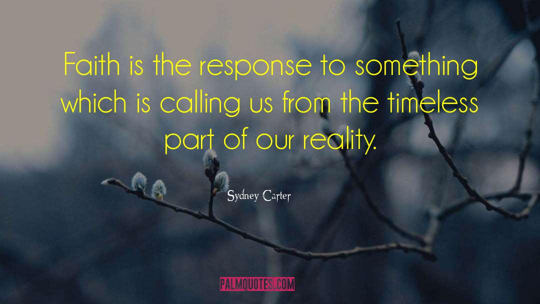 Sydney Carter Quotes: Faith is the response to