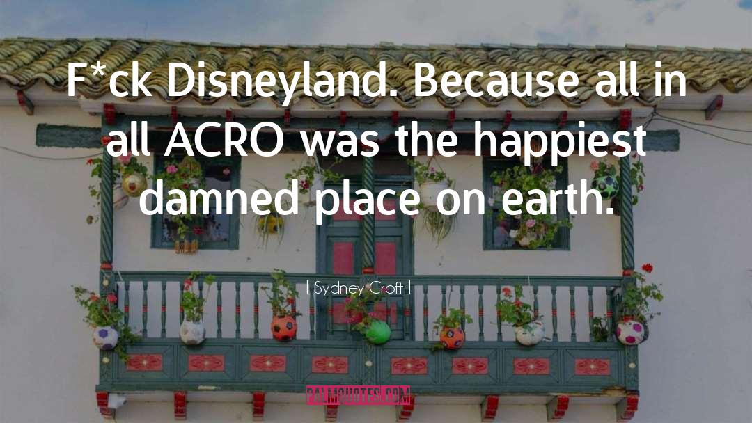 Sydney Croft Quotes: F*ck Disneyland. Because all in