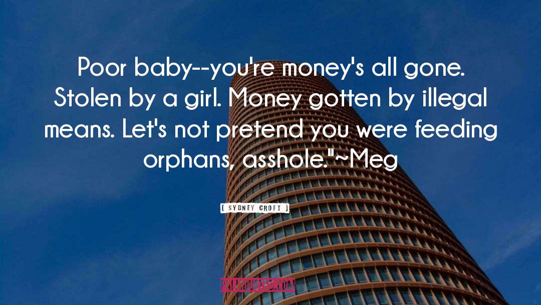 Sydney Croft Quotes: Poor baby--you're money's all gone.