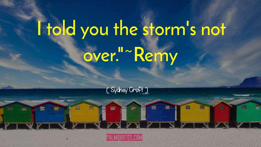 Sydney Croft Quotes: I told you the storm's