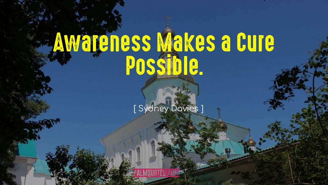 Sydney Davies Quotes: Awareness Makes a Cure Possible.