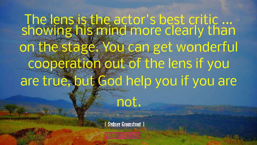 Sydney Greenstreet Quotes: The lens is the actor's
