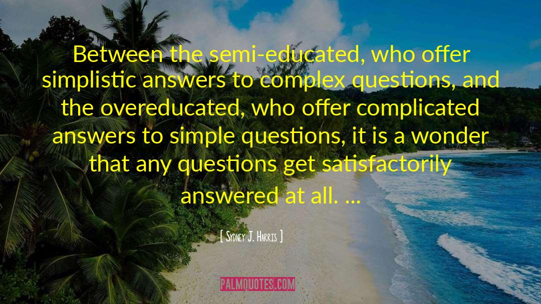 Sydney J. Harris Quotes: Between the semi-educated, who offer