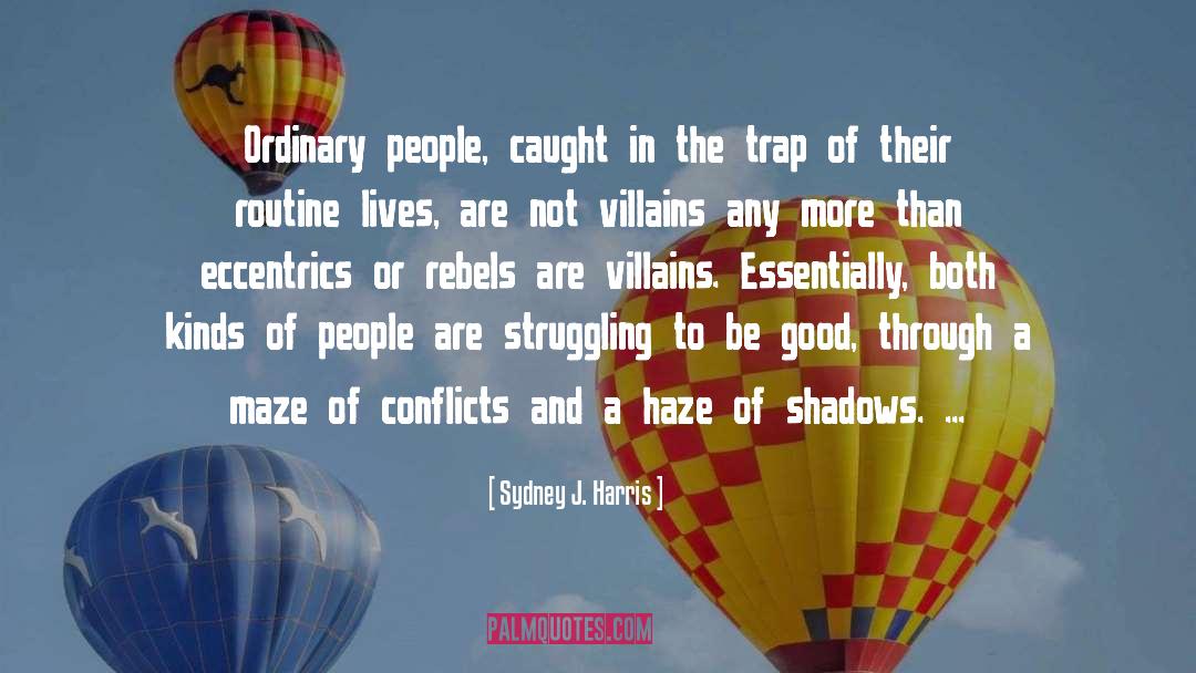 Sydney J. Harris Quotes: Ordinary people, caught in the