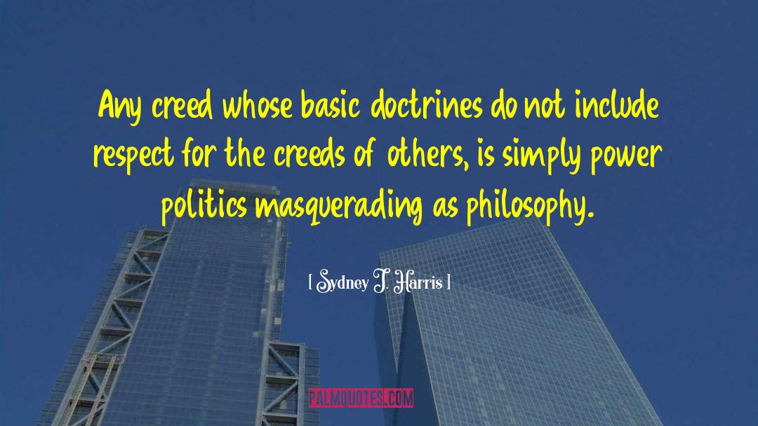 Sydney J. Harris Quotes: Any creed whose basic doctrines