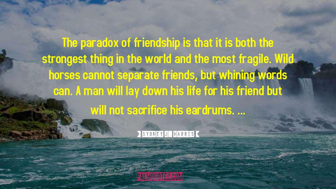 Sydney J. Harris Quotes: The paradox of friendship is