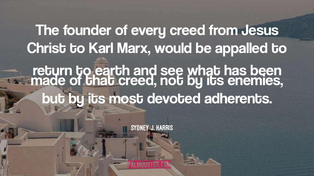 Sydney J. Harris Quotes: The founder of every creed