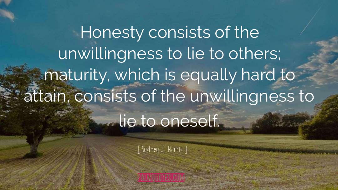 Sydney J. Harris Quotes: Honesty consists of the unwillingness