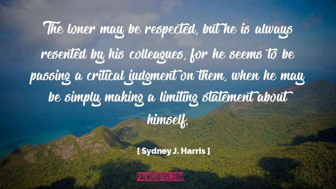 Sydney J. Harris Quotes: The loner may be respected,