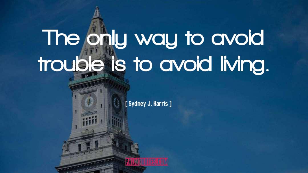 Sydney J. Harris Quotes: The only way to avoid