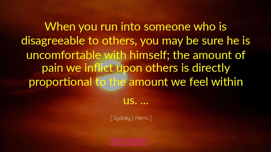 Sydney J. Harris Quotes: When you run into someone