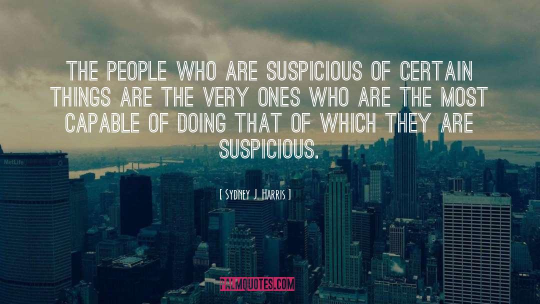 Sydney J. Harris Quotes: The people who are suspicious