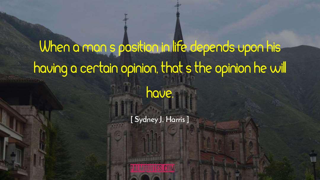 Sydney J. Harris Quotes: When a man's position in