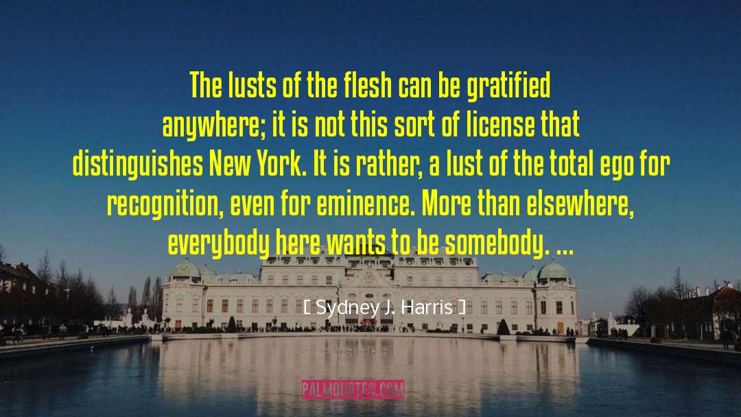Sydney J. Harris Quotes: The lusts of the flesh