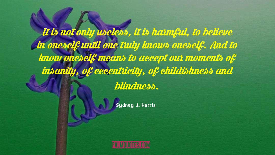 Sydney J. Harris Quotes: It is not only useless,