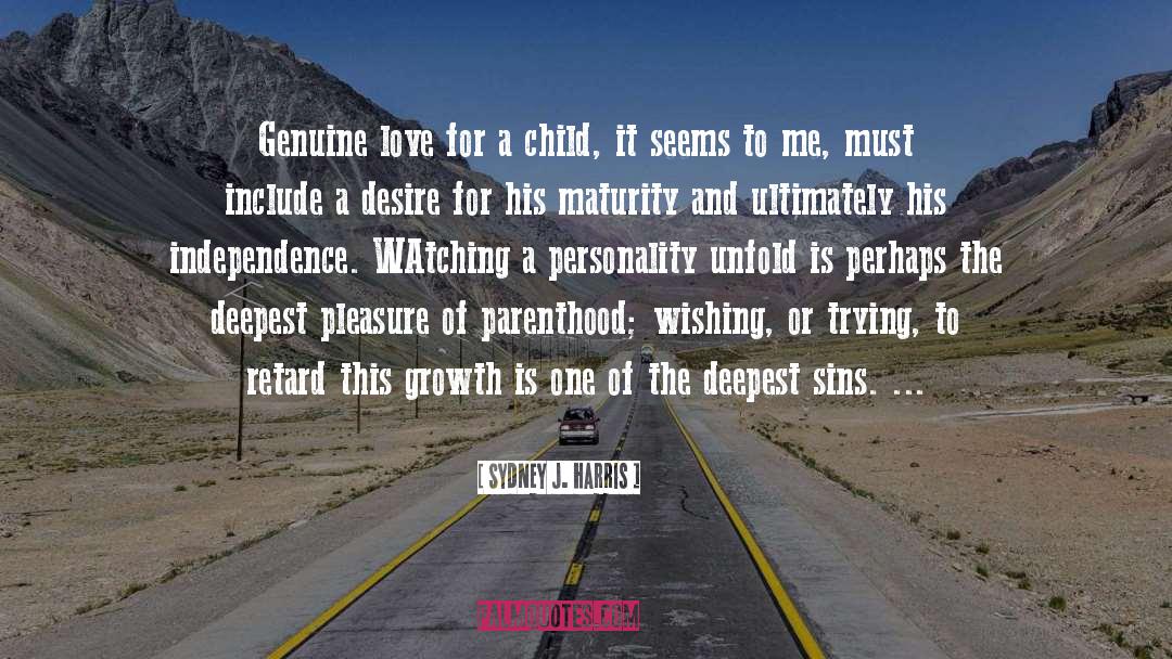 Sydney J. Harris Quotes: Genuine love for a child,