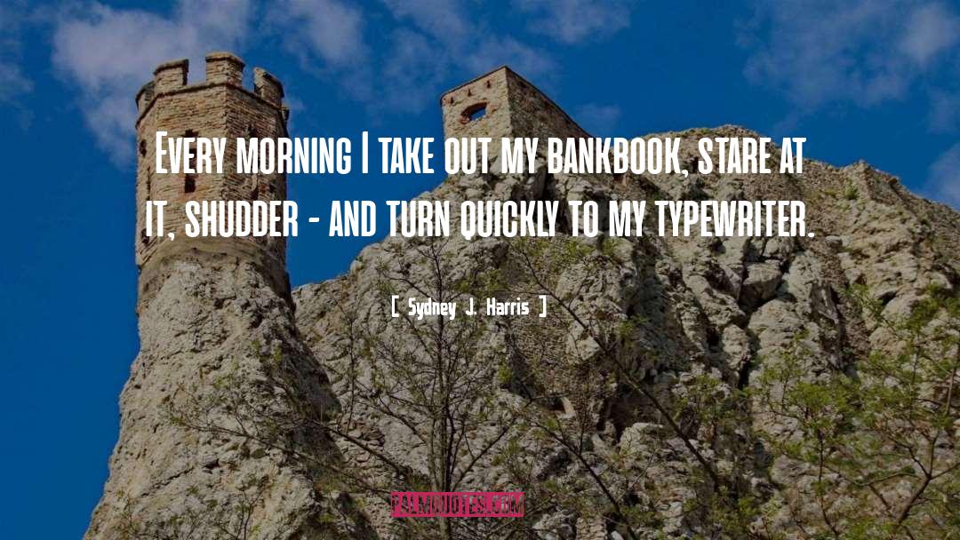 Sydney J. Harris Quotes: Every morning I take out