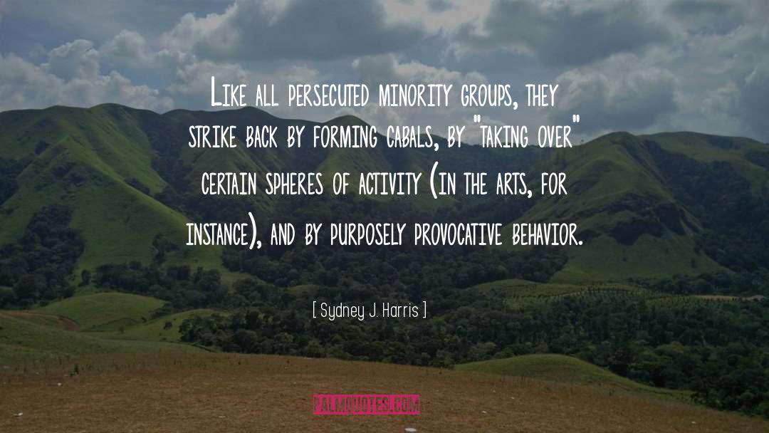 Sydney J. Harris Quotes: Like all persecuted minority groups,