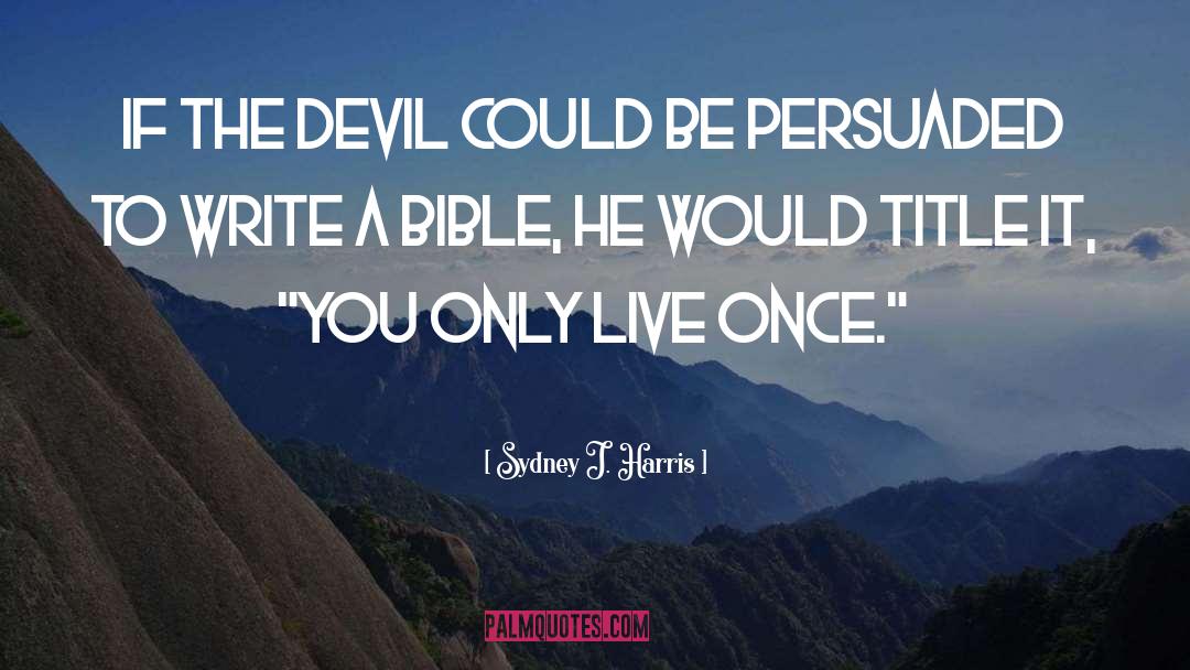 Sydney J. Harris Quotes: If the devil could be