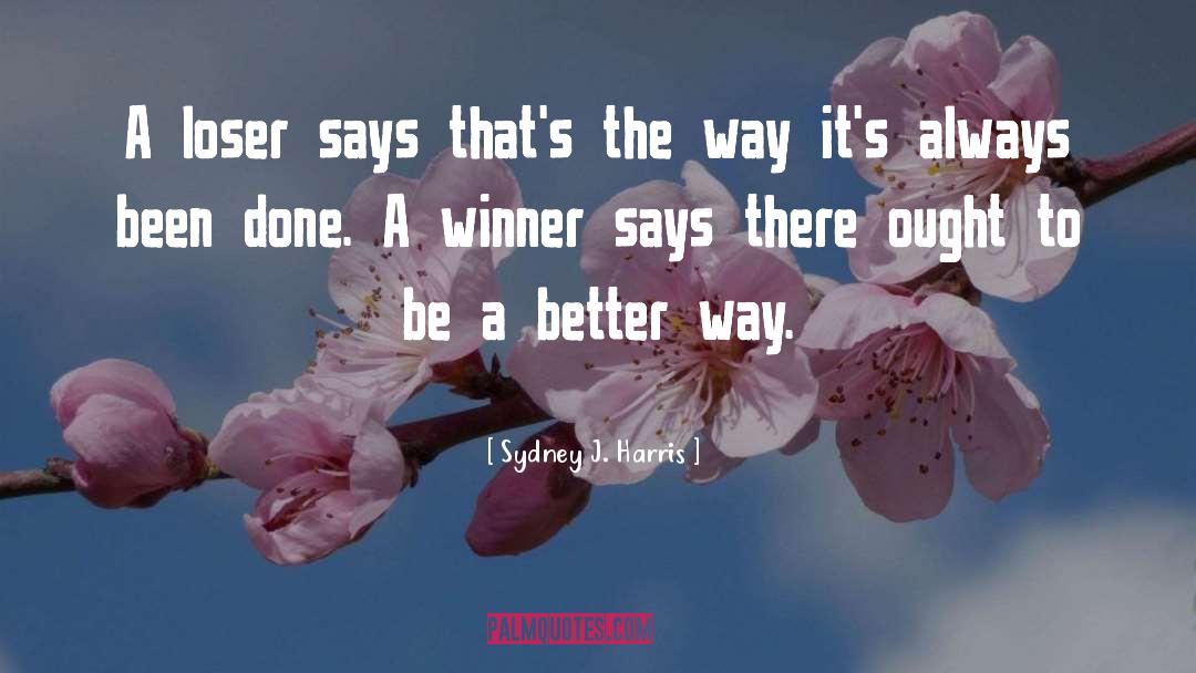 Sydney J. Harris Quotes: A loser says that's the