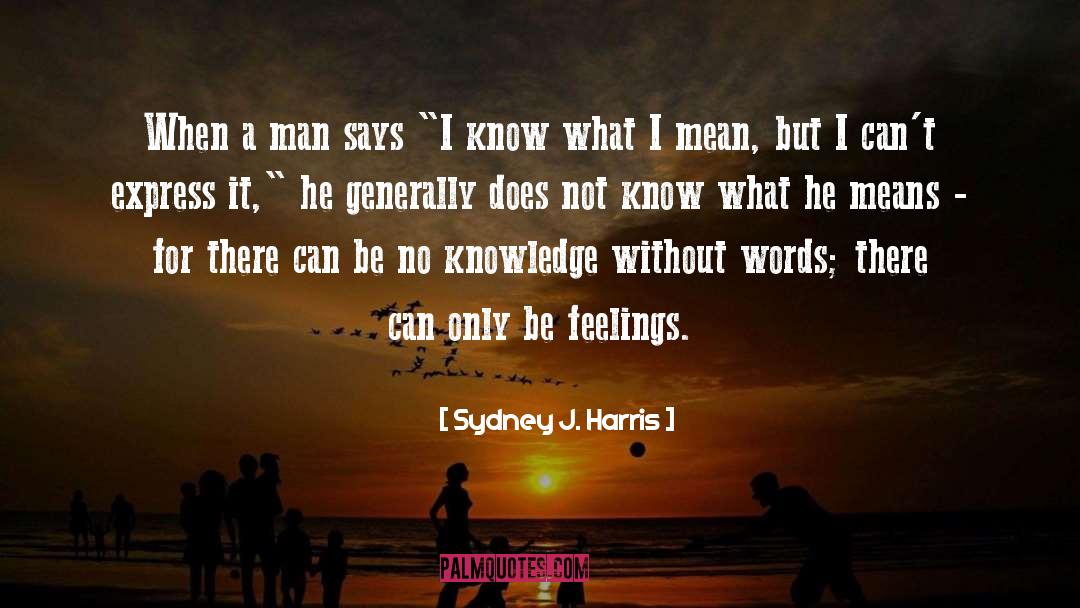 Sydney J. Harris Quotes: When a man says 