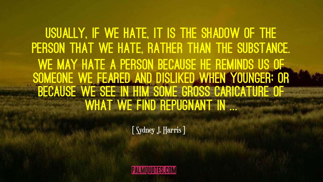 Sydney J. Harris Quotes: Usually, if we hate, it