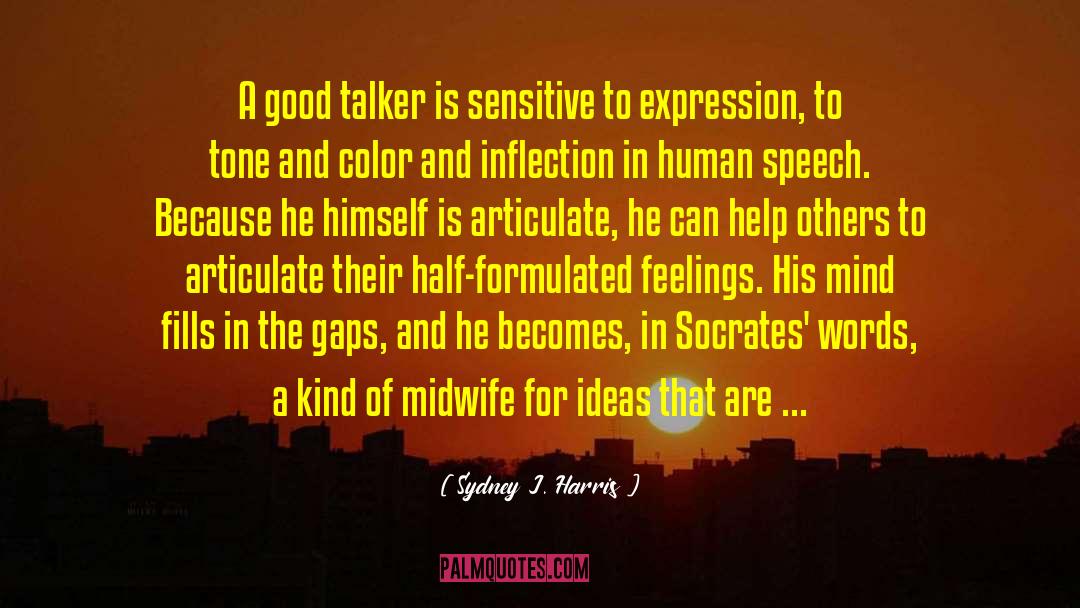 Sydney J. Harris Quotes: A good talker is sensitive