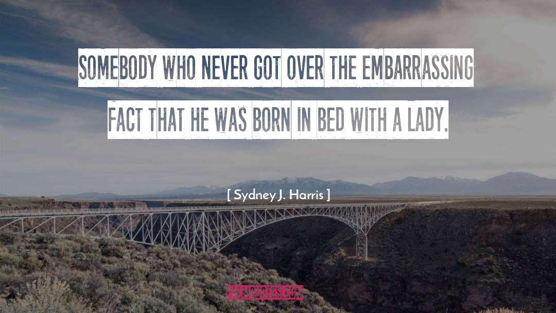 Sydney J. Harris Quotes: Somebody who never got over