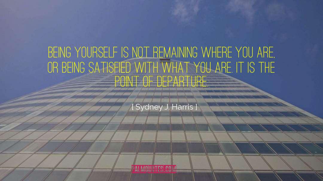 Sydney J. Harris Quotes: Being yourself is not remaining