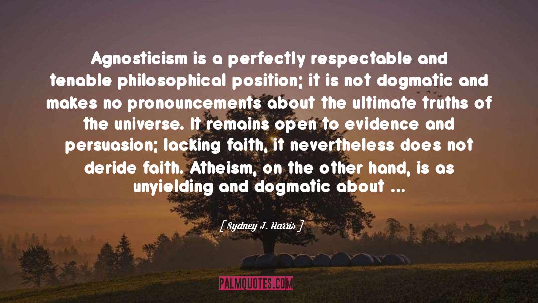 Sydney J. Harris Quotes: Agnosticism is a perfectly respectable