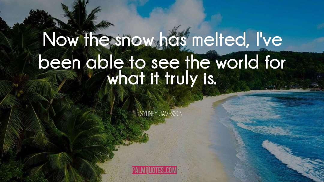 Sydney Jamesson Quotes: Now the snow has melted,