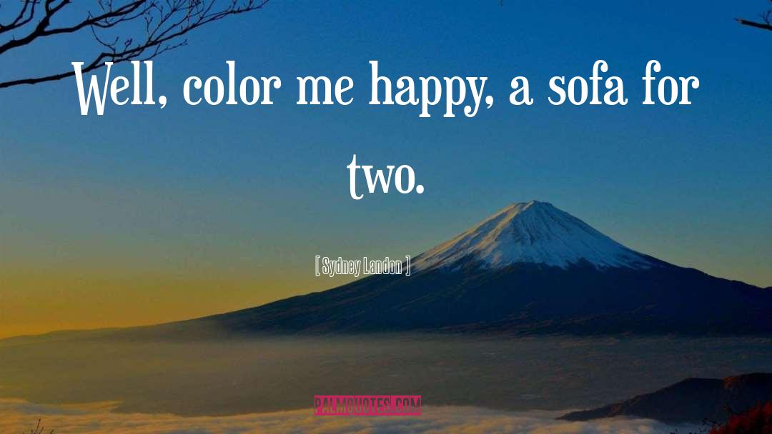 Sydney Landon Quotes: Well, color me happy, a
