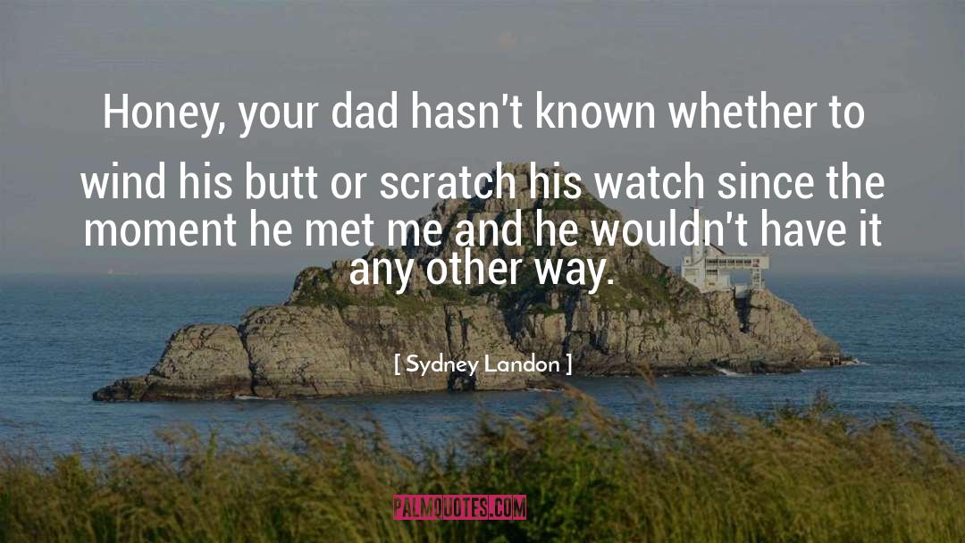 Sydney Landon Quotes: Honey, your dad hasn't known