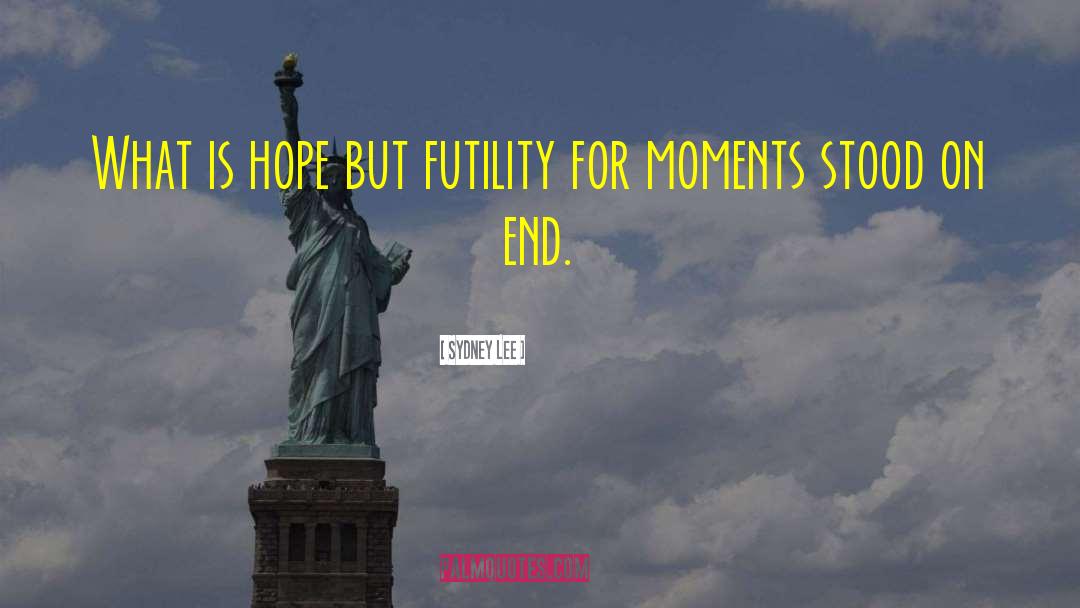 Sydney Lee Quotes: What is hope but futility
