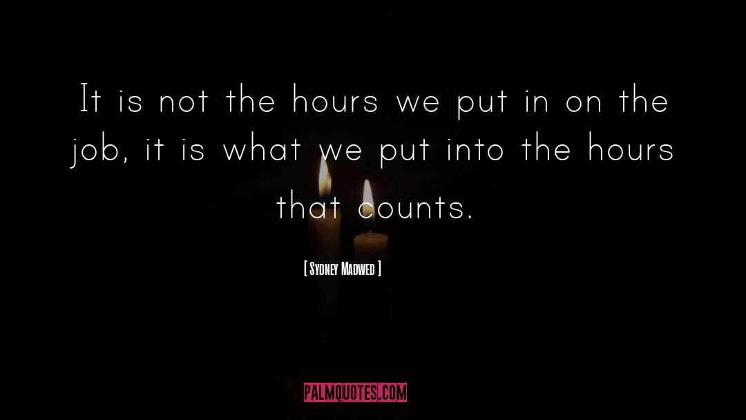 Sydney Madwed Quotes: It is not the hours