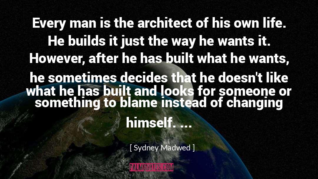 Sydney Madwed Quotes: Every man is the architect