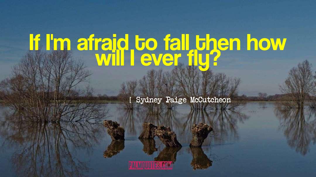 Sydney Paige McCutcheon Quotes: If I'm afraid to fall