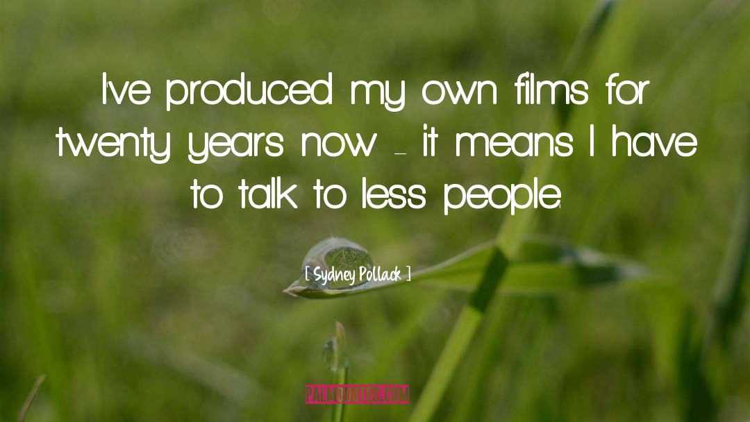 Sydney Pollack Quotes: I've produced my own films