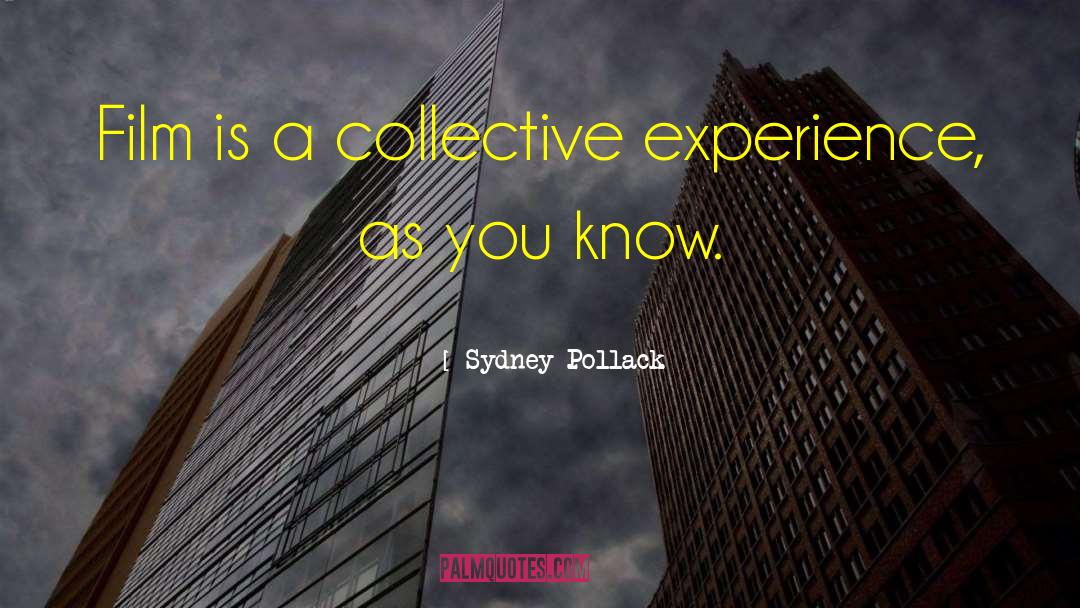 Sydney Pollack Quotes: Film is a collective experience,