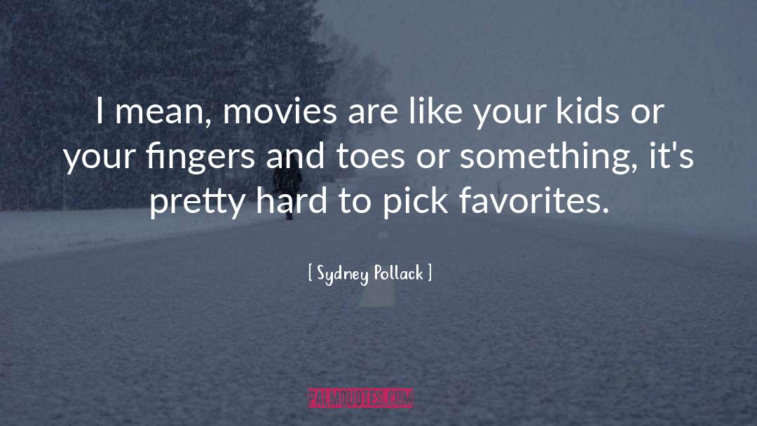 Sydney Pollack Quotes: I mean, movies are like
