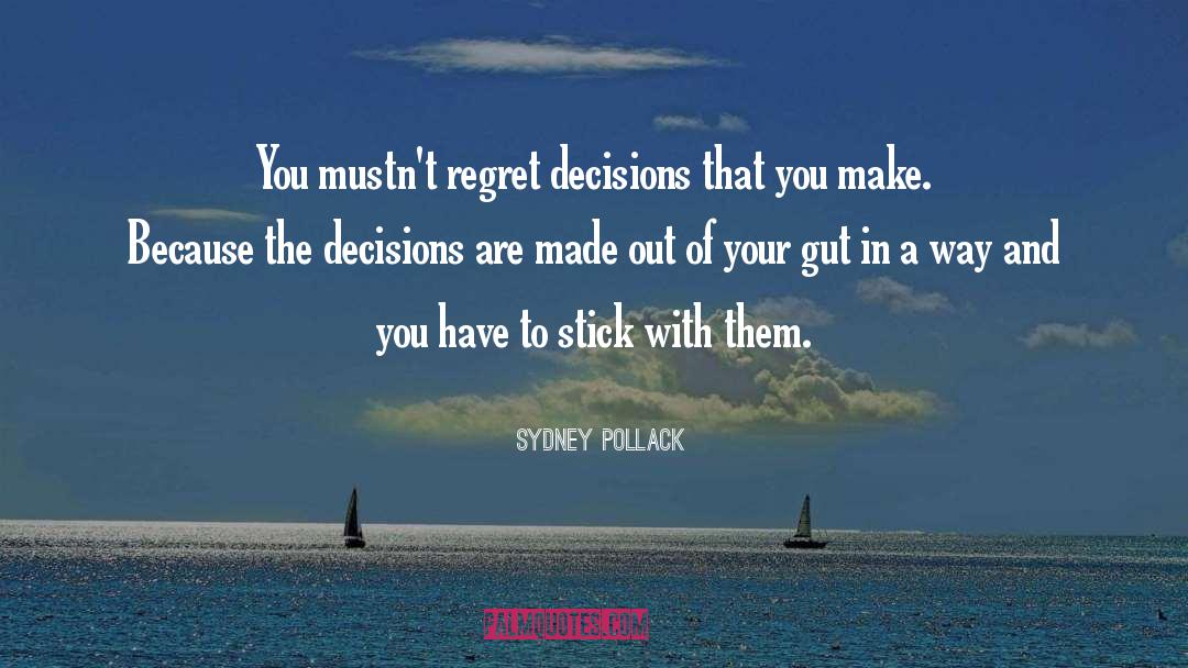 Sydney Pollack Quotes: You mustn't regret decisions that