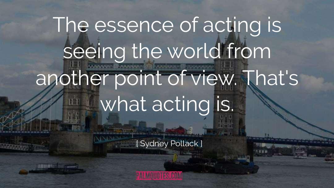 Sydney Pollack Quotes: The essence of acting is