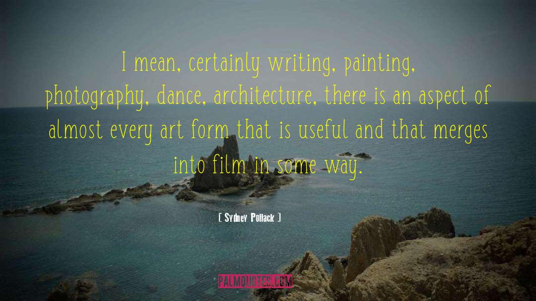 Sydney Pollack Quotes: I mean, certainly writing, painting,