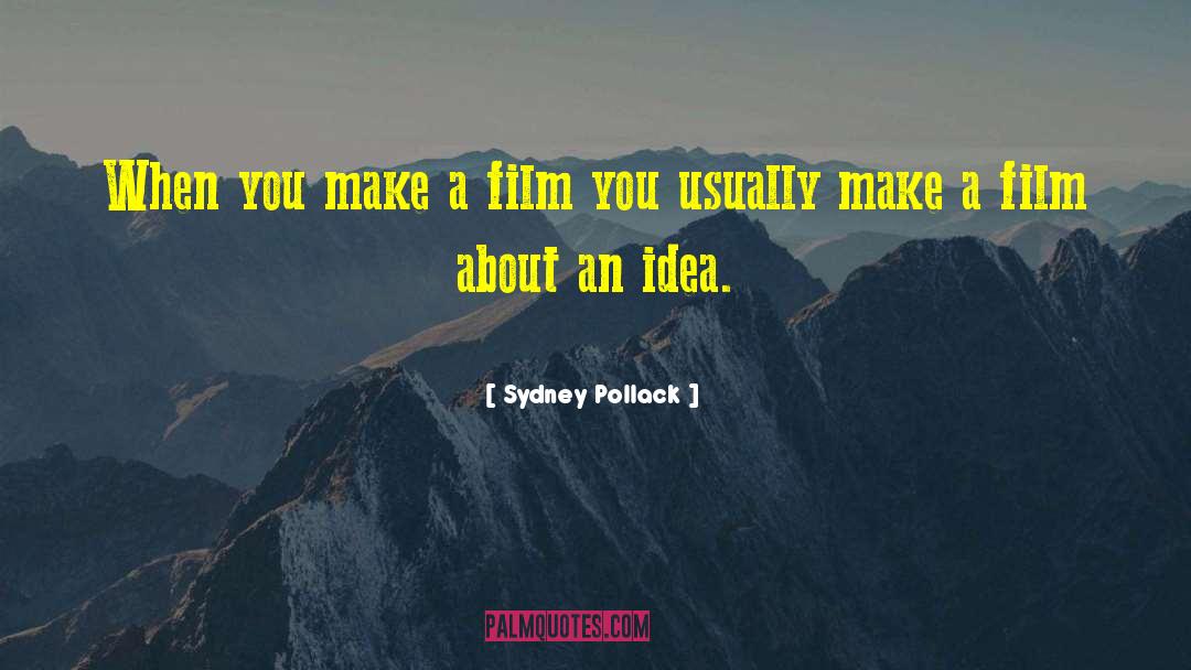 Sydney Pollack Quotes: When you make a film