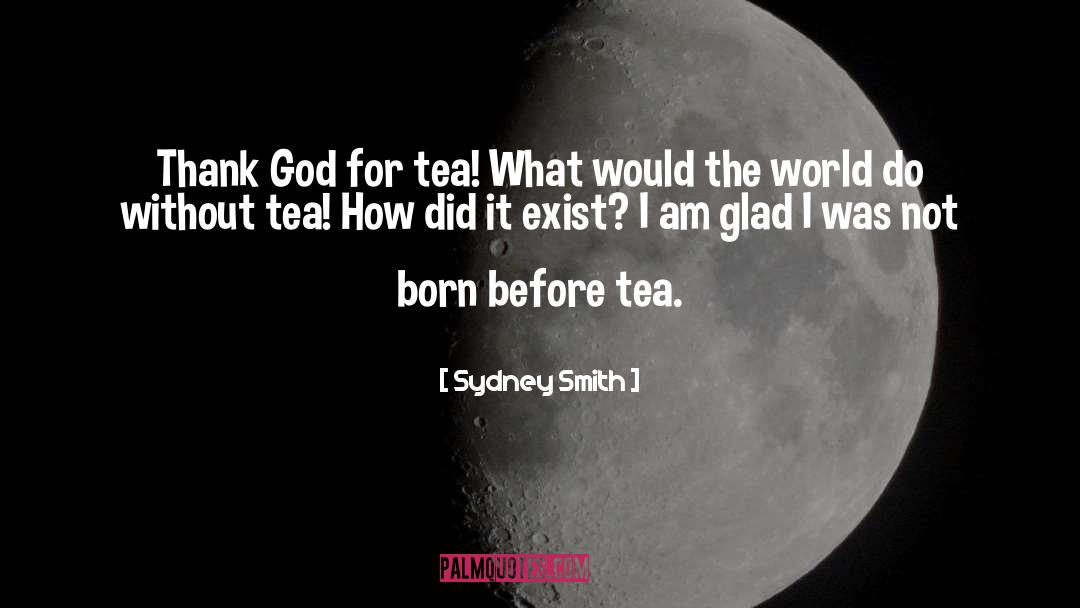 Sydney Smith Quotes: Thank God for tea! What