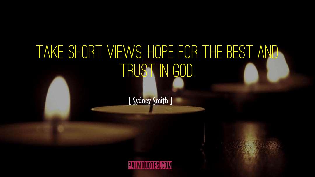 Sydney Smith Quotes: Take short views, hope for