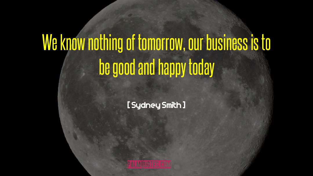 Sydney Smith Quotes: We know nothing of tomorrow,